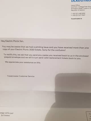 The letter says "Hey Electric Picnic fan, you may be aware that we had a printing issue and you have received more than one copy of your Electric Picnic 2020 tickets. Sorry for the confusion! To rectify this, we ask that you send any copies you received back to us in the enclosed prepaid envelope and we will in turn send valid replacement tickets back to you. We appreciate your assistance on this."